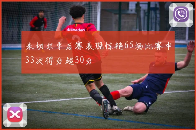 米切尔季后赛表现惊艳65场比赛中33次得分超30分